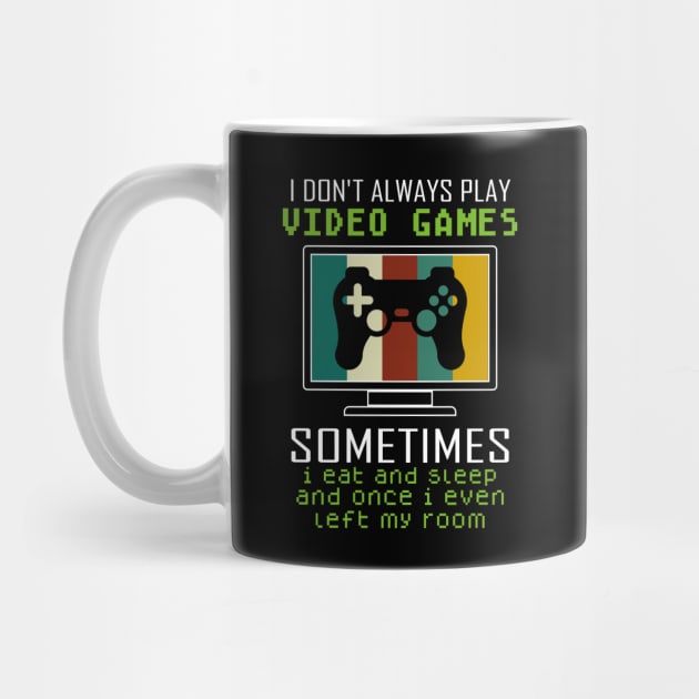 I Don't Always Play Video Games Sometimes I Eat And Sleep Funny Gamer Gift by ScrewpierDesign